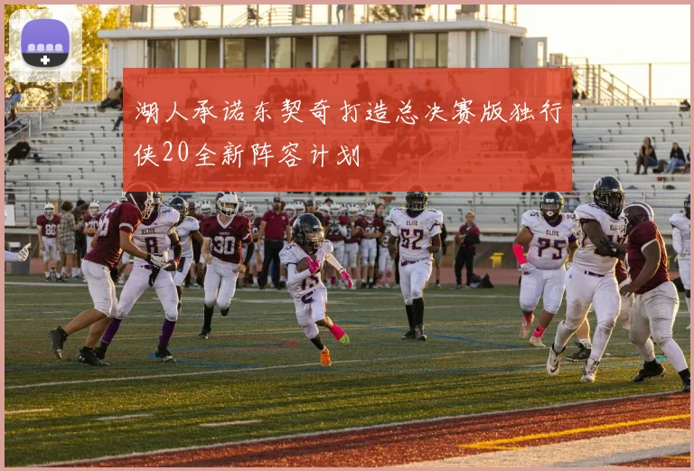 湖人承诺东契奇打造总决赛版独行侠20全新阵容计划