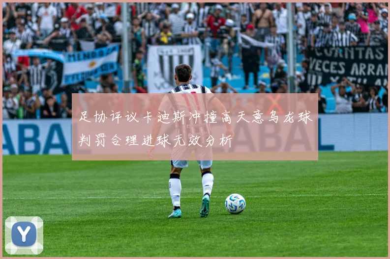 足协评议卡迪斯冲撞高天意乌龙球判罚合理进球无效分析