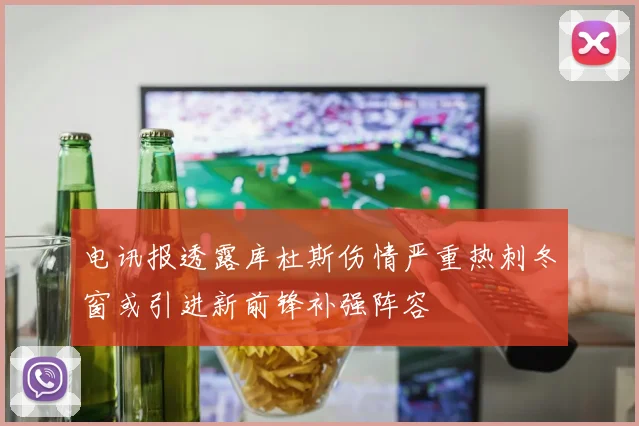 电讯报透露库杜斯伤情严重热刺冬窗或引进新前锋补强阵容